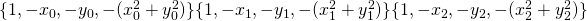 \{1, -x_{0}, -y_{0}, -(x_{0}^{2}+y_{0}^{2})\} \{1, -x_{1}, -y_{1}, -(x_{1}^{2}+y_{1}^{2})\} \{1, -x_{2}, -y_{2}, -(x_{2}^{2}+y_{2}^{2})\} 